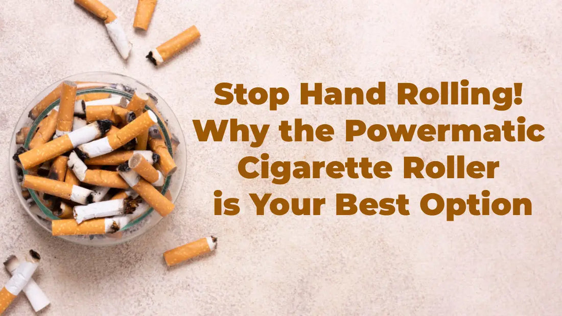 Stop Hand Rolling! Why the Powermatic Cigarette Roller is Your Best Option